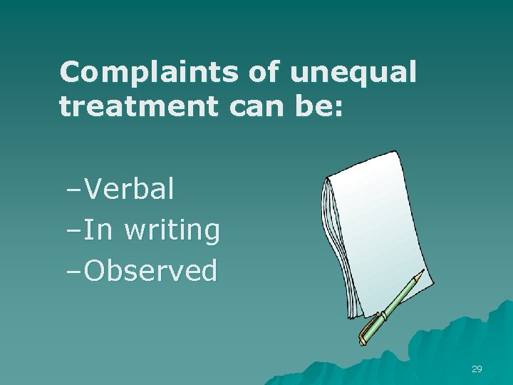 Complaints of unequal treatment can be: –Verbal –In writing –Observed 29 