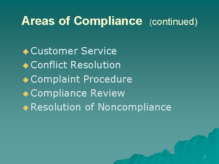 Areas of Compliance (continued) u Customer Service u Conflict Resolution u Complaint Procedure u
