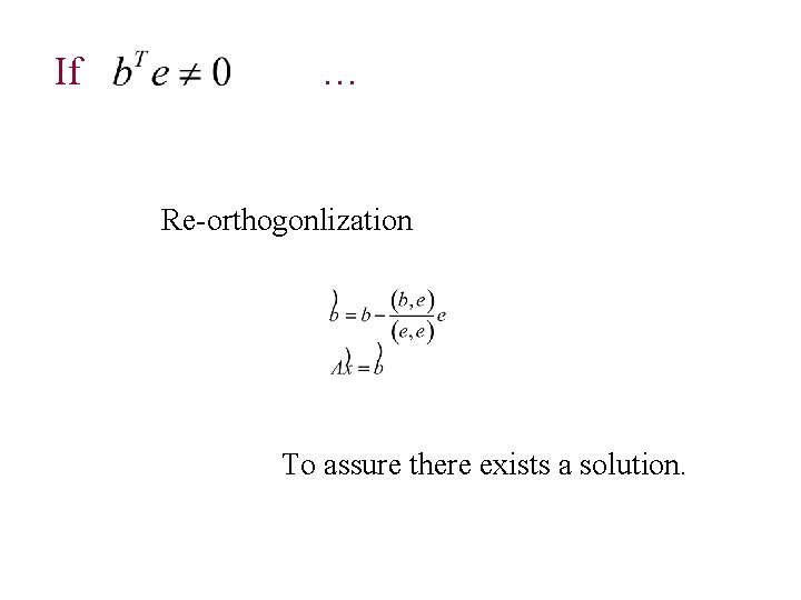 If … Re-orthogonlization To assure there exists a solution. 