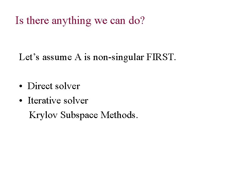 Is there anything we can do? Let’s assume A is non-singular FIRST. • Direct