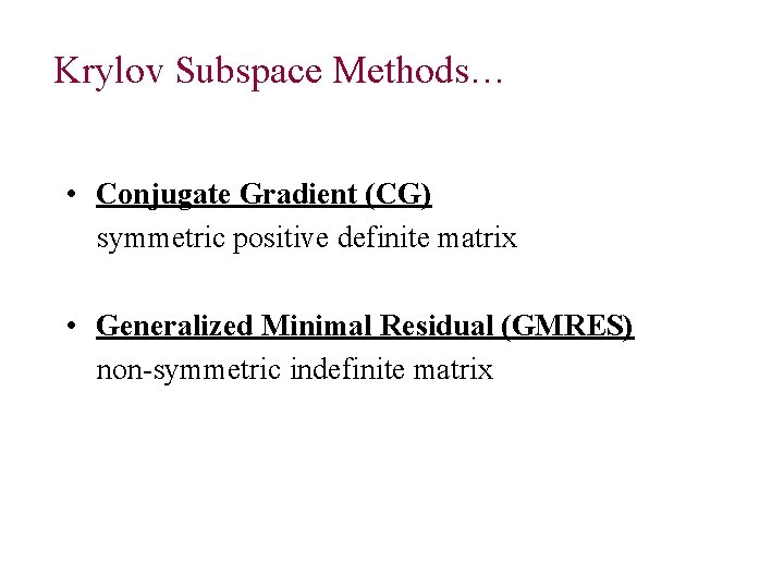 Krylov Subspace Methods… • Conjugate Gradient (CG) symmetric positive definite matrix • Generalized Minimal