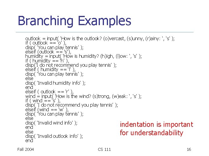 Branching Examples outlook = input( ‘How is the outlook? (o)vercast, (s)unny, (r)ainy: ‘, ‘s’