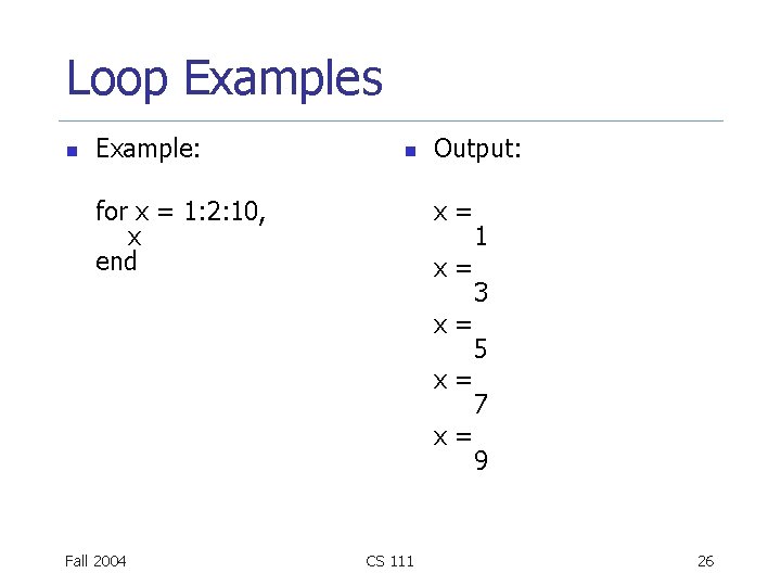 Loop Examples n Example: n for x = 1: 2: 10, x end Output: