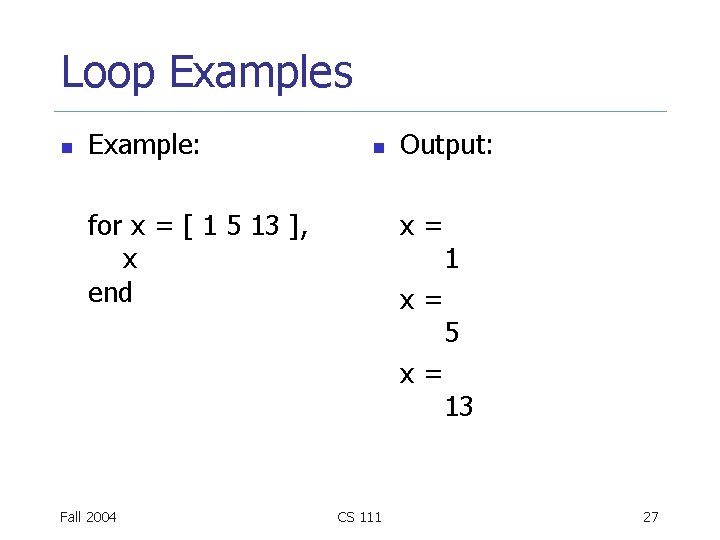 Loop Examples n Example: n for x = [ 1 5 13 ], x