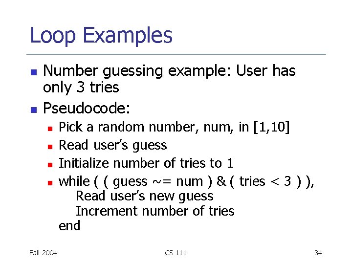Loop Examples n n Number guessing example: User has only 3 tries Pseudocode: n