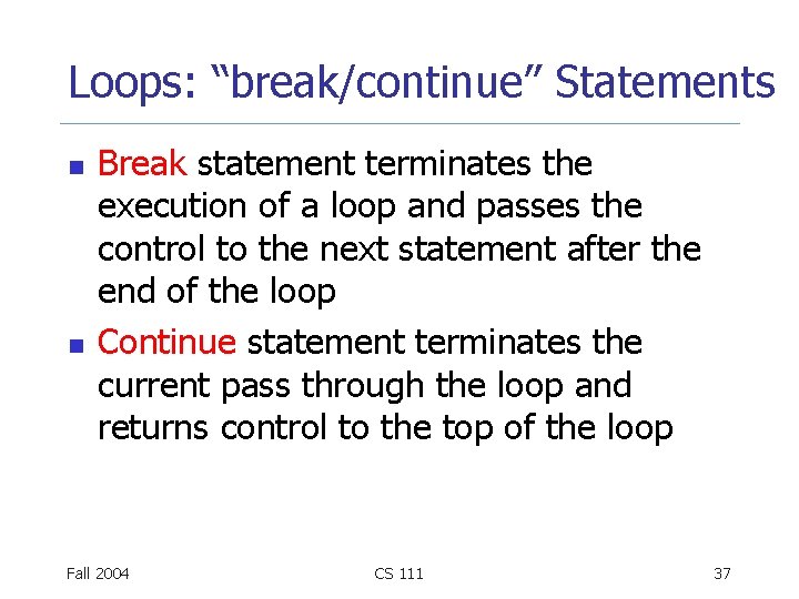 Loops: “break/continue” Statements n n Break statement terminates the execution of a loop and