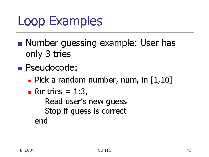 Loop Examples n n Number guessing example: User has only 3 tries Pseudocode: n