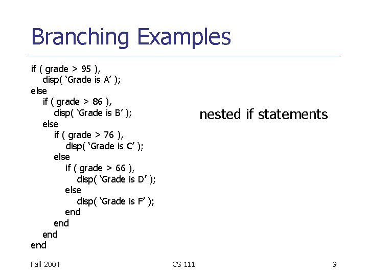 Branching Examples if ( grade > 95 ), disp( ‘Grade is A’ ); else