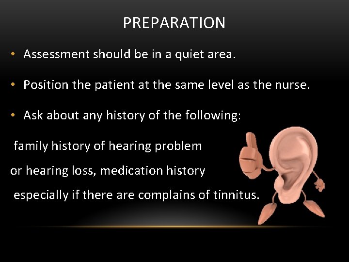 PREPARATION • Assessment should be in a quiet area. • Position the patient at