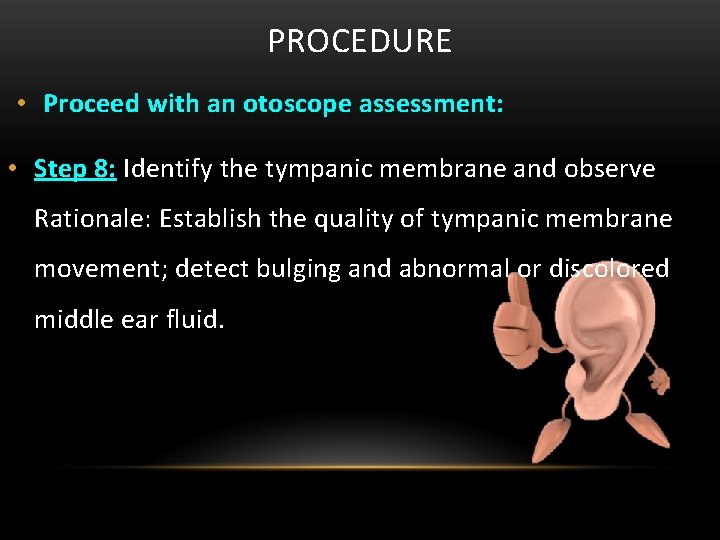 PROCEDURE • Proceed with an otoscope assessment: • Step 8: Identify the tympanic membrane