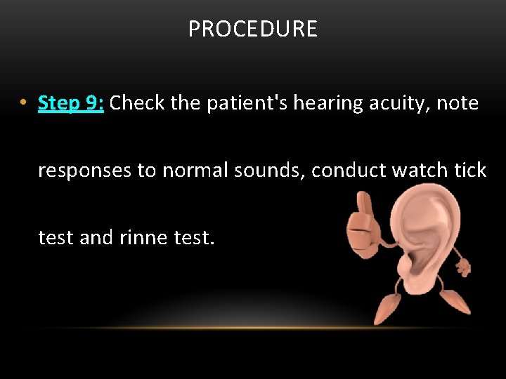PROCEDURE • Step 9: Check the patient's hearing acuity, note responses to normal sounds,