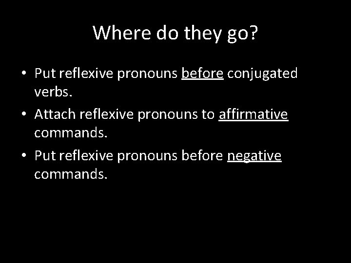 Where do they go? • Put reflexive pronouns before conjugated verbs. • Attach reflexive