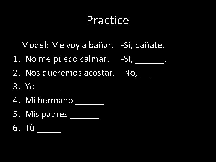 Practice Model: Me voy a bañar. -Sí, bañate. 1. No me puedo calmar. -Sí,
