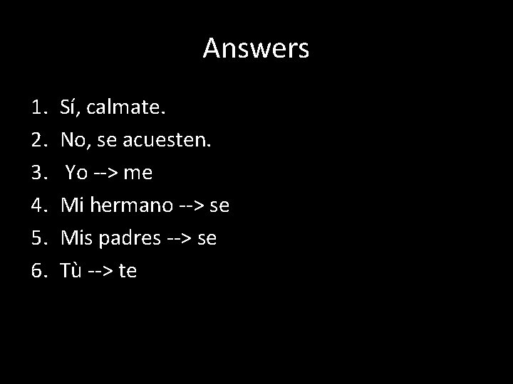 Answers 1. 2. 3. 4. 5. 6. Sí, calmate. No, se acuesten. Yo -->