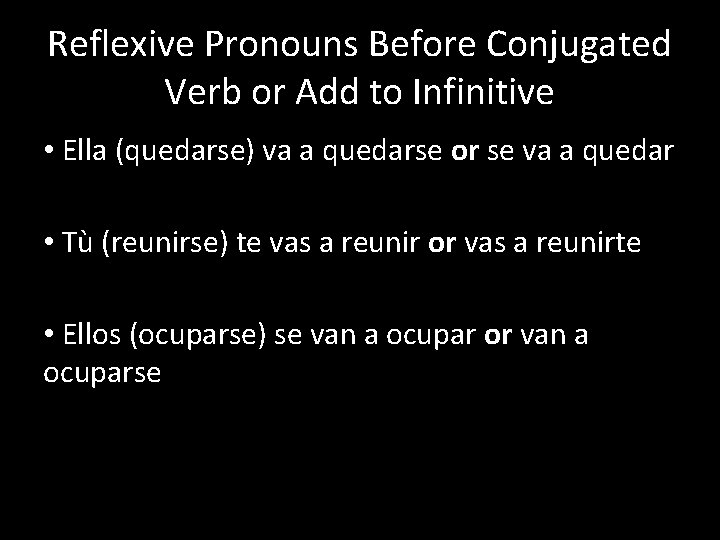 Reflexive Pronouns Before Conjugated Verb or Add to Infinitive • Ella (quedarse) va a