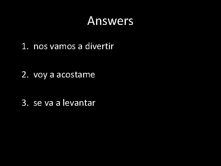 Answers 1. nos vamos a divertir 2. voy a acostame 3. se va a