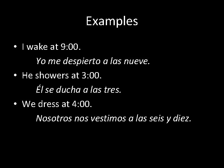 Examples • I wake at 9: 00. Yo me despierto a las nueve. •