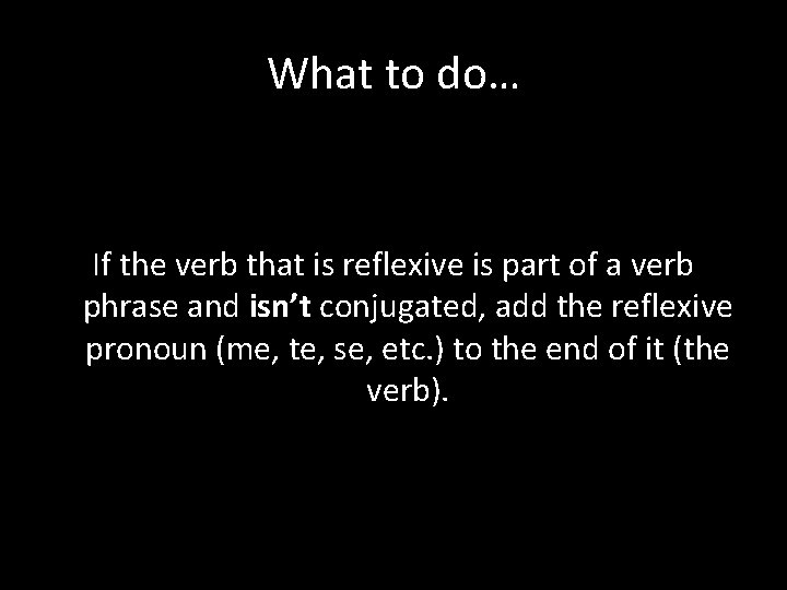What to do… If the verb that is reflexive is part of a verb