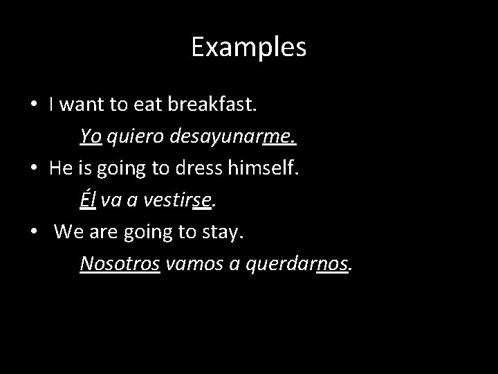 Examples • I want to eat breakfast. Yo quiero desayunarme. • He is going