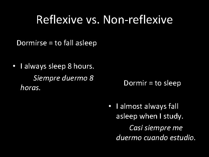 Reflexive vs. Non-reflexive Dormirse = to fall asleep • I always sleep 8 hours.