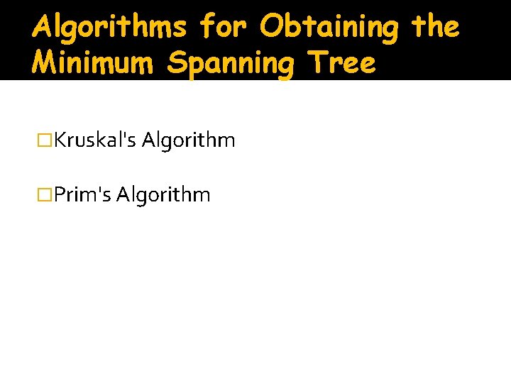 Algorithms for Obtaining the Minimum Spanning Tree �Kruskal's Algorithm �Prim's Algorithm 