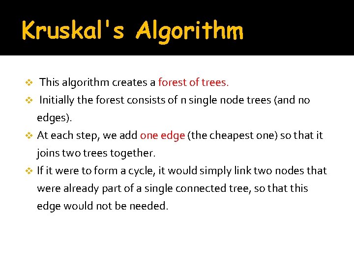 Kruskal's Algorithm v This algorithm creates a forest of trees. v Initially the forest
