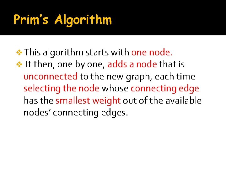 Prim’s Algorithm v This algorithm starts with one node. v It then, one by