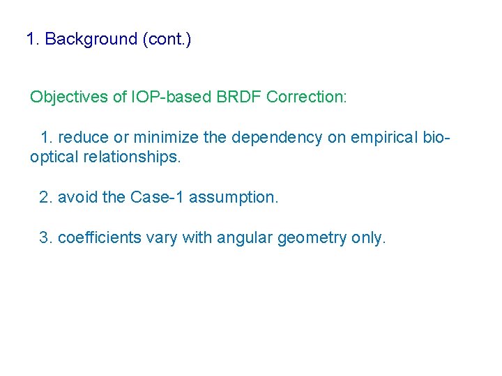 1. Background (cont. ) Objectives of IOP-based BRDF Correction: 1. reduce or minimize the