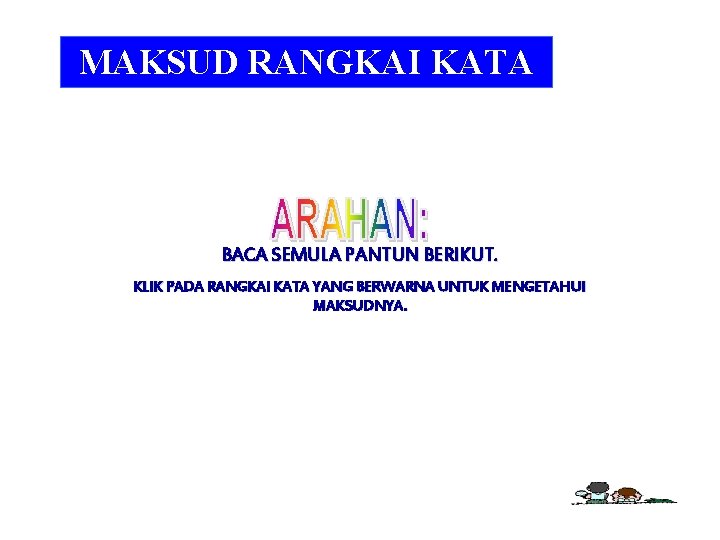 MAKSUD RANGKAI KATA BACA SEMULA PANTUN BERIKUT. KLIK PADA RANGKAI KATA YANG BERWARNA UNTUK