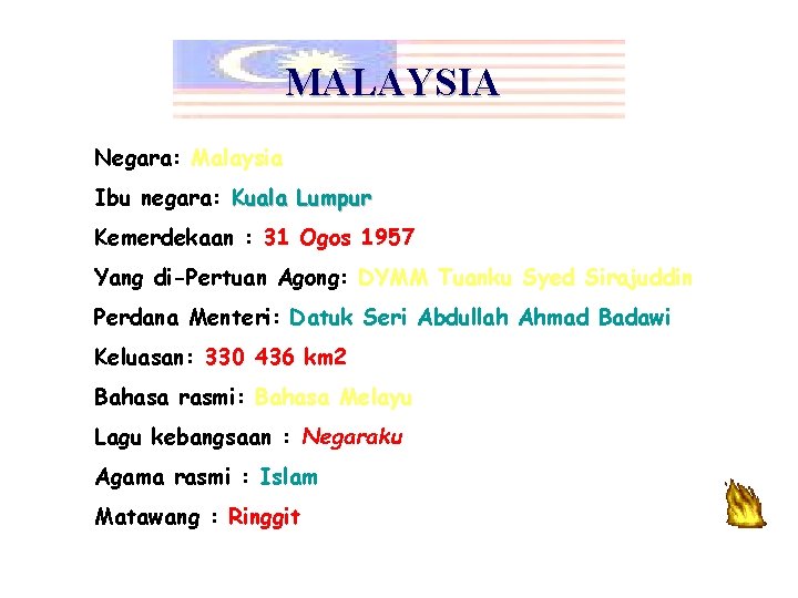 MALAYSIA Negara: Malaysia Ibu negara: Kuala Lumpur Kemerdekaan : 31 Ogos 1957 Yang di-Pertuan
