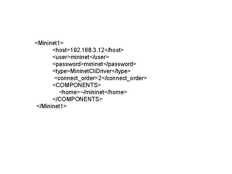 <Mininet 1> <host>192. 168. 3. 12</host> <user>mininet</user> <password>mininet</password> <type>Mininet. Cli. Driver</type> <connect_order>2</connect_order> <COMPONENTS> <home>~/mininet</home>