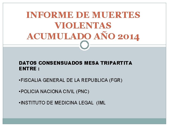 INFORME DE MUERTES VIOLENTAS ACUMULADO AÑO 2014 DATOS CONSENSUADOS MESA TRIPARTITA ENTRE : •