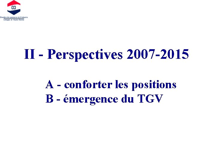 II - Perspectives 2007 -2015 A - conforter les positions B - émergence du