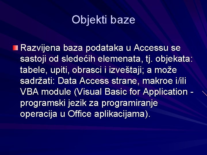 Objekti baze Razvijena baza podataka u Accessu se sastoji od sledećih elemenata, tj. objekata: