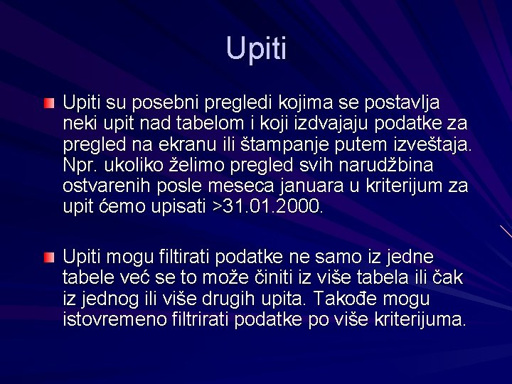 Upiti su posebni pregledi kojima se postavlja neki upit nad tabelom i koji izdvajaju