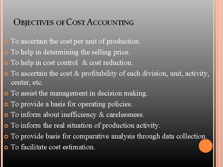 OBJECTIVES OF COST ACCOUNTING To ascertain the cost per unit of production. To help