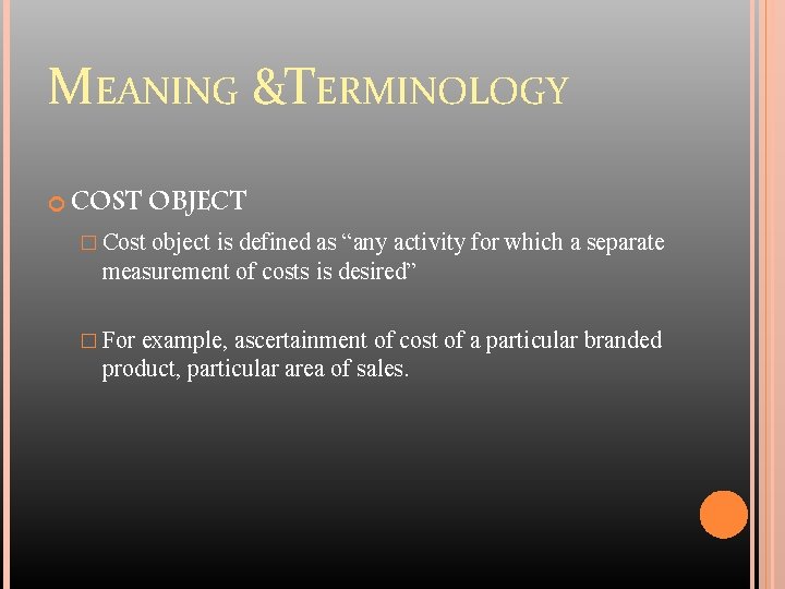 MEANING &TERMINOLOGY COST OBJECT � Cost object is defined as “any activity for which