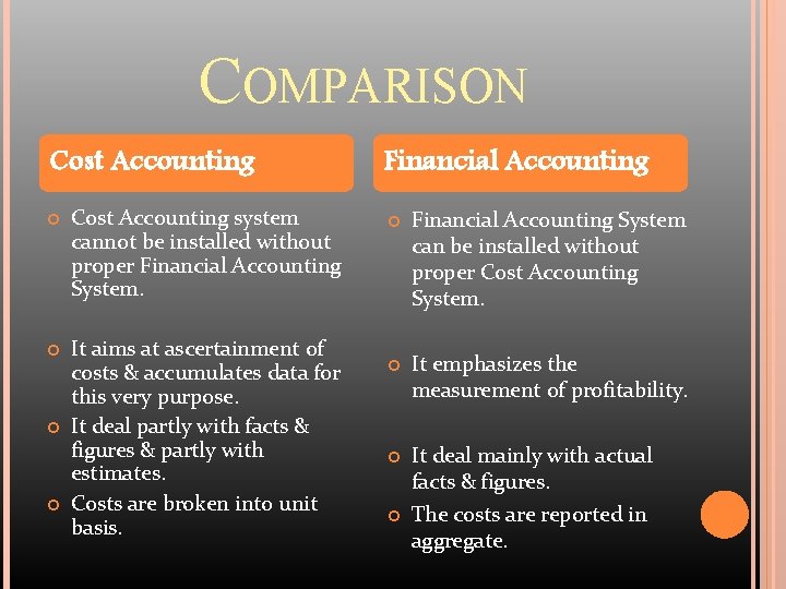 COMPARISON Cost Accounting system cannot be installed without proper Financial Accounting System. It aims