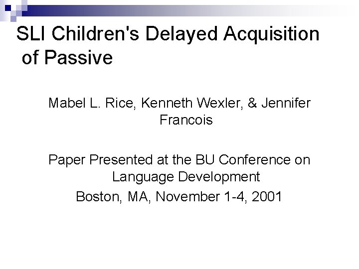 SLI Children's Delayed Acquisition of Passive Mabel L. Rice, Kenneth Wexler, & Jennifer Francois