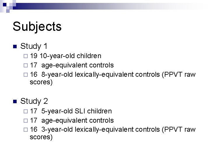 Subjects n Study 1 ¨ 19 10 -year-old children ¨ 17 age-equivalent controls ¨