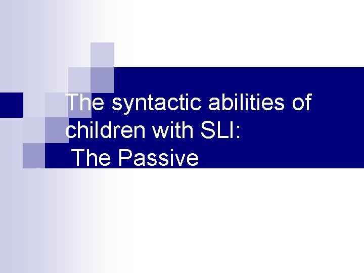 The syntactic abilities of children with SLI: The Passive 