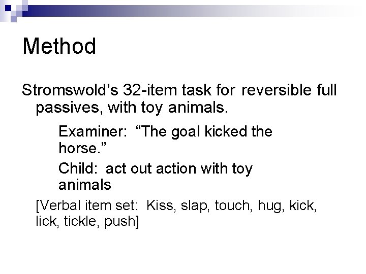 Method Stromswold’s 32 -item task for reversible full passives, with toy animals. Examiner: “The