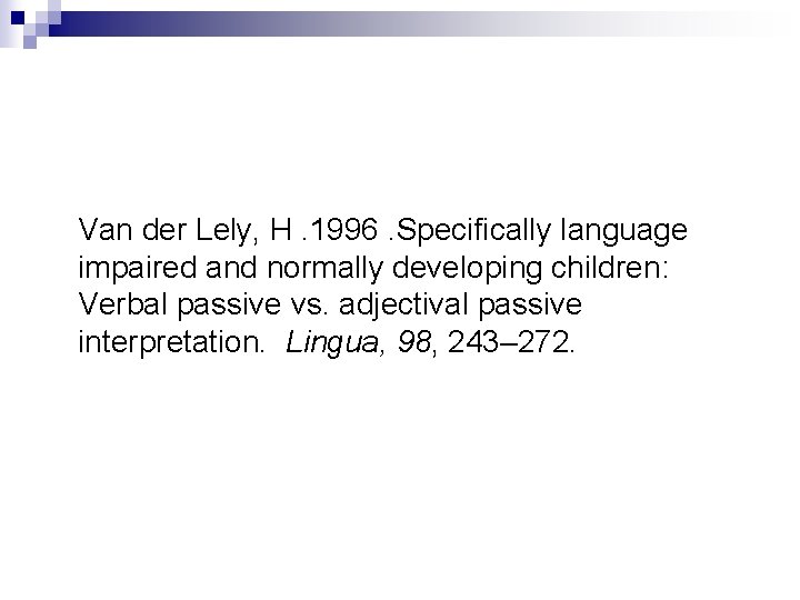 Van der Lely, H. 1996. Specifically language impaired and normally developing children: Verbal passive