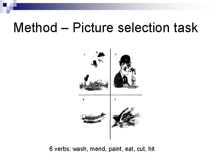 Method – Picture selection task 6 verbs: wash, mend, paint, eat, cut, hit 