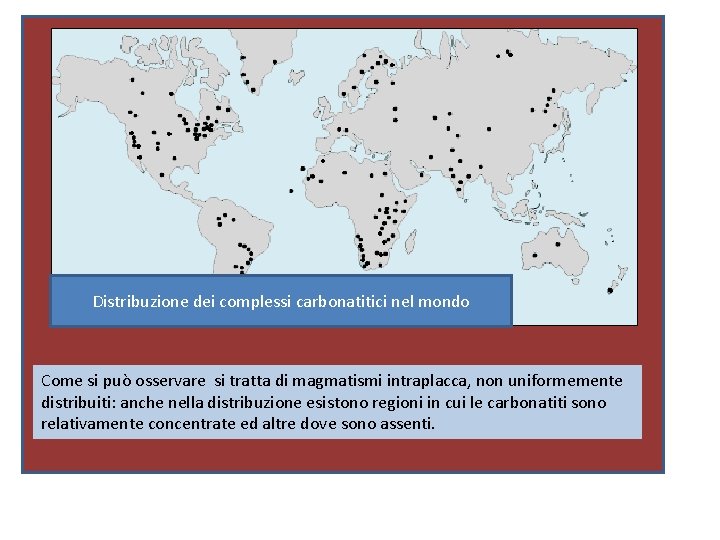 Distribuzione dei complessi carbonatitici nel mondo Come si può osservare si tratta di magmatismi