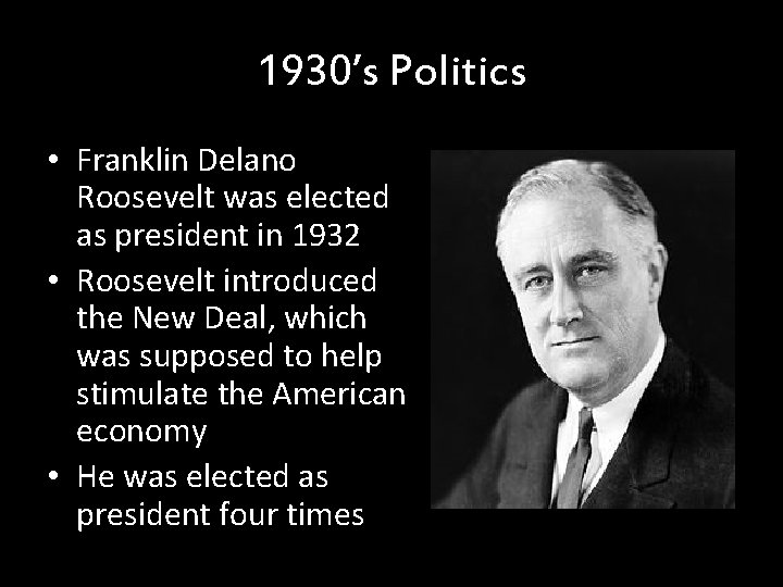 1930’s Politics • Franklin Delano Roosevelt was elected as president in 1932 • Roosevelt