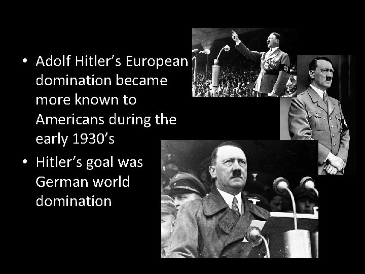  • Adolf Hitler’s European domination became more known to Americans during the early