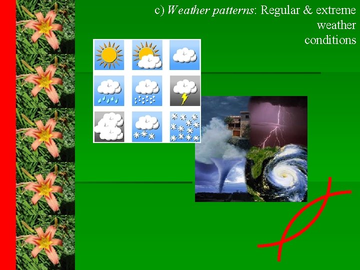 c) Weather patterns: Regular & extreme weather conditions 