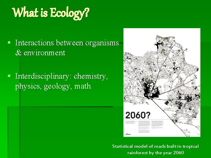 What is Ecology? § Interactions between organisms & environment § Interdisciplinary: chemistry, physics, geology,