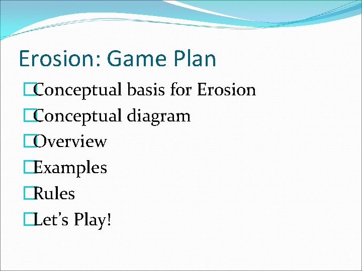 Erosion: Game Plan �Conceptual basis for Erosion �Conceptual diagram �Overview �Examples �Rules �Let’s Play!